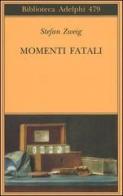 Momenti fatali. Quattordici miniature storiche di Stefan Zweig edito da Adelphi