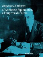 D'Annunzio diplomatico e l'impresa di Fiume di Eugenio Di Rienzo edito da Rubbettino