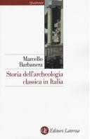 Storia dell'archeologia classica in Italia. Dal 1764 ai giorni nostri di Marcello Barbanera edito da Laterza