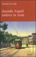 Quando Napoli andava in tram di Antonio La Gala edito da Guida