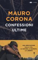Confessioni ultime. Una meditazione sulla vita, la natura, il silenzio, la liberta di Mauro Corona edito da Chiarelettere