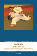 Judo tecnico. Un percorso formativo dalla pratica all'insegnamento di Donato Di Pierro edito da Vertigo
