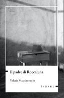 Il padre di Roccaluna di Valeria Masciantonio edito da Ensemble