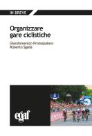 Organizzare gare ciclistiche di Giandomenico Protospataro, Roberto Sgalla edito da Egaf