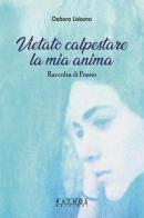 Vietato calpestare la mia anima. Raccolta di poesie di Debora Lisbona edito da Pathos Edizioni