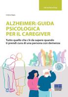 Alzheimer: guida psicologica per il caregiver. Tutto quello che c'è da sapere quando ti prendi cura di una persona con demenza di Cristina Vigna edito da Maggioli Editore