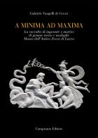 A minima ad maxima. La raccolta di impronte e matrici di gemme incise e medaglie Museo dell'Antica Zecca di Lucca. Ediz. a colori di Gabriele Vangelli De Cresci edito da Campisano Editore