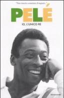 Pelé. Io, l'unico re di Pelé, Oralndo Duarte, Alex Bellos edito da Mondadori
