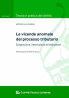 Le vicende anomale del processo tributario: sospensione, interruzione ed estinzione di Antonella Lucarelli edito da Giuffrè