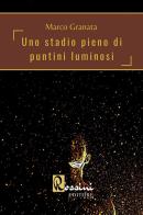Uno stadio pieno di puntini luminosi di Marco Granata edito da Rossini Editore