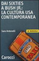 Dai Sixties a Bush jr.: la cultura Usa contemporanea di Sara Antonelli edito da Carocci