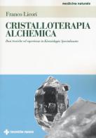 Cristalloterapia alchemica. Basi teoriche ed esperienze in kinesiologia specializzata di Franco Licori edito da Tecniche Nuove