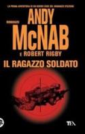 Il ragazzo soldato di Andy McNab, Robert Rigby edito da TEA