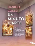 Un minuto d'arte. 60 capolavori per riscoprire il piacere dell'arte senza filtri, senza soggezione, e con uno sguardo libero. Il tuo di Daniela Collu edito da Vallardi A.