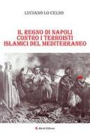 Il regno di Napoli contro i terroristi islamici del Mediterraneo di Luciano Lo Celso edito da Aletti