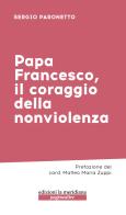 Papa Francesco, il coraggio della nonviolenza di Sergio Paronetto edito da Edizioni La Meridiana