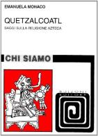 Quetzalcoatl. Saggi sulla religione azteca di Emanuela Monaco edito da Bulzoni