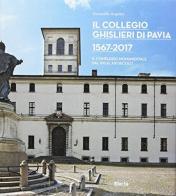 Il Collegio Ghislieri di Pavia 1567-2017. Il complesso monumentale dal XVI al XXI secolo di Giampaolo Angelini edito da Mondadori Electa