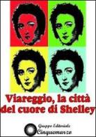 Viareggio, la città del cuore di Shelley edito da Cinquemarzo