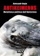 Antikeimenos. Metafisica politica dell'Anticristo di Aleksandr Dugin edito da AGA (Cusano Milanino)