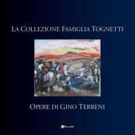 La collezione famiglia Tognetti. Opere di Gino Terreni edito da Youcanprint