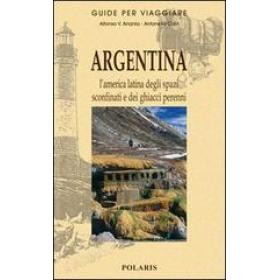 Argentina. L'America latina degli spazi sconfinati e dei ghiacci perenni