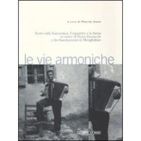 Le vie armoniche. Scritti sulla fisarmonica, l'organetto e la danza inonore di Primo Panzacchi e dei fisarmonicisti di Monghidoro. Con 2 CD Audio