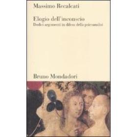 Elogio dell'inconscio. Dodici argomenti in difesa della psicoanalisi