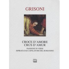 Croce d'amore-Crus d'amur. Passione in versi ispirata dai capolavori del Romanino. Ediz. illustrata
