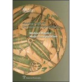 Maiolica medievale. Una moderna interpretazione-Medieval Majolica. Modern Interpretations. Catalogo della mostra (Cortona, 4 agosto-4 ottobre 2006)