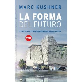 La forma del futuro. Cento edifici che cambieranno la nostra vita