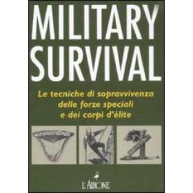 Military survival. Le tecniche di sopravvivenza delle forze speciali e dei corpi d'lite