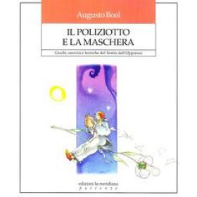 Il poliziotto e la maschera. Giochi, esercizi e tecniche del teatro dell'oppresso