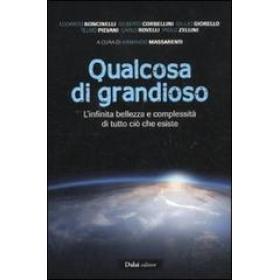 Qualcosa di grandioso. L'infinita bellezza e complessit di tutto ci che esiste