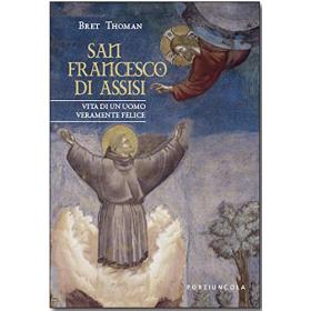 San Francesco di Assisi. Vita di un uomo veramente felice