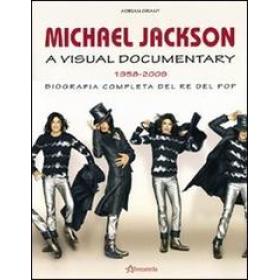 Michael Jackson. A visual documentary 1958-2009. Biografia completa del re del pop