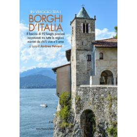 In viaggio tra i borghi d'Italia. Il fascino di 92 luoghi preziosi incastonati tra tutte le regioni, narrati da chi li vive e li ama