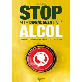 Stop alla dipendenza dall'alcol. Le regole d'oro per ritrovare il gusto della vita