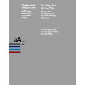 Tracciare piani, disegnare carte. Architettura, cartografia e macchine di progetto-Sketching plans, drawing maps. Architecture, cartography and architectural design