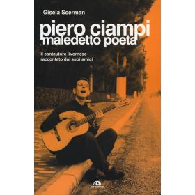 Piero Ciampi. Maledetto poeta. Il cantautore livornese raccontato dai suoi amici