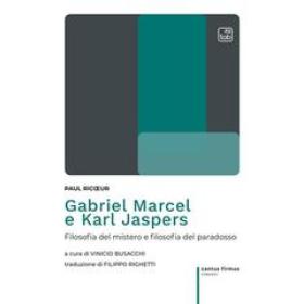 Gabriel Marcel e Karl Jaspers. Filosofia del mistero e filosofia del paradosso