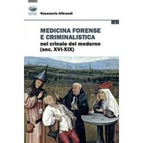 Medicina forense e criminalistica nel crinale del moderno (XVI-XIX)