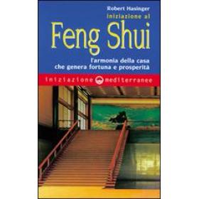 Iniziazione al feng shui. L'armonia della casa che genera fortuna e prosperit