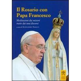 Il rosario con papa Francesco. Meditazioni dei misteri tratte dai suoi discorsi