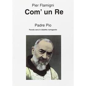 Com'un re. Padre Pio. Favola vera in dialetto romagnolo