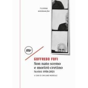 Son nato scemo e morir cretino. Scritti 1956-2021