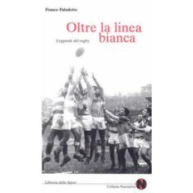 Oltre la linea bianca. Leggende del rugby