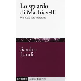 Lo sguardo di Machiavelli. Una nuova storia intellettuale