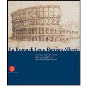 La Roma di Leon Battista Alberti. Architetti e umanisti alla scoperta dell'antico nella citt del Quattrocento
