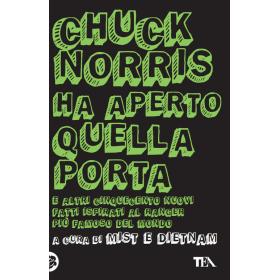 Chuck Norris ha aperto quella porta. E altri cinquecento nuovi fatti ispirati al ranger pi famoso del mondo